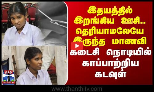 இதயத்தில் இறங்கிய ஊசி.. தெரியாமலேயே இருந்த மாணவி-கடைசி நொடியில் காப்பாற்றிய கடவுள்