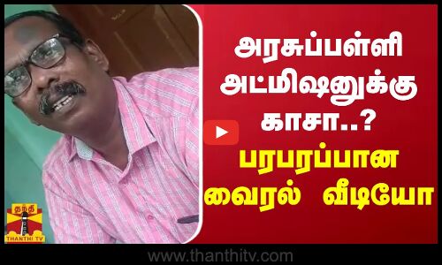 அரசுப்பள்ளி அட்மிஷனுக்கு காசா?.. பரபரப்பு வீடியோ
