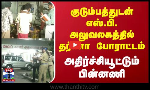 குடும்பத்துடன் எஸ்.பி. அலுவலகத்தில் தர்ணா போராட்டம் | அதிர்ச்சியூட்டும் பின்னணி