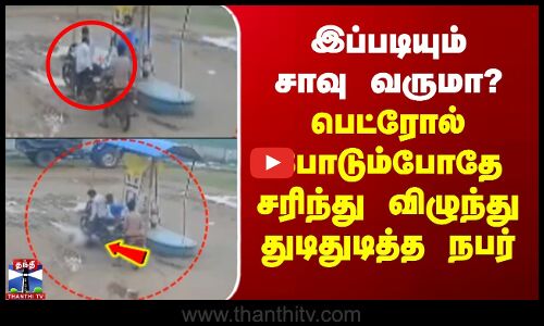 இப்படியும் சாவு வருமா? - பெட்ரோல் போடும்போதே சரிந்து விழுந்து துடிதுடித்த நபர்