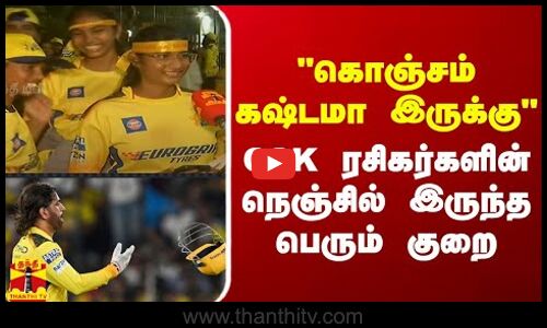 கொஞ்சம் கஷ்டமா இருக்கு.. CSK ரசிகர்களின் நெஞ்சில் இருந்த பெரும் குறை