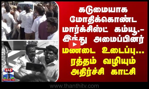 மார்க்சிஸ்ட் கம்யூ. - இந்து அமைப்பினர் இடையே கைகலப்பு...