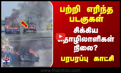 Kerala Boat Fire Accident | பற்றி எரிந்த படகுகள் | சிக்கிய தொழிலாளிகள் நிலை? | பரபரப்பு காட்சி