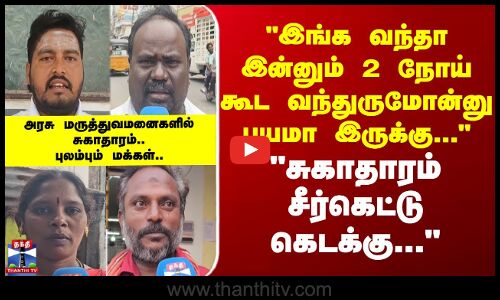 Street Interview | சீர்கெட்டு கெடக்கு - அரசு மருத்துவமனைகளில் சுகாதாரம் - புலம்பும் மக்கள்