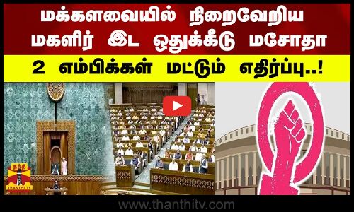 மக்களவையில் நிறைவேறிய மகளிர் இட ஒதுக்கீடு மசோதா - 2 எம்பிக்கள் மட்டும் எதிர்ப்பு!