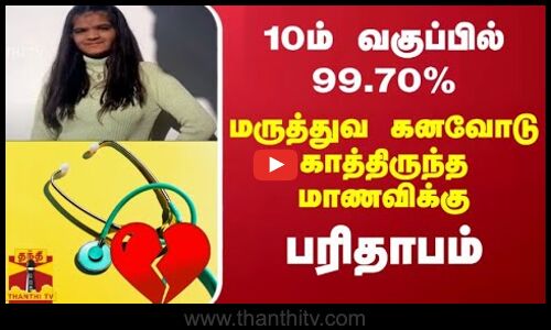 10ம் வகுப்பில் 99.70% - மருத்துவ கனவோடு காத்திருந்த மாணவிக்கு -  பரிதாபம்