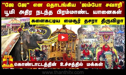 ஜே ஜே என தொடங்கிய `ஜம்போ சவாரி-பூமி அதிர நடந்த பிரம்மாண்ட யானைகள்-களைகட்டிய மைசூர் தசரா திருவி