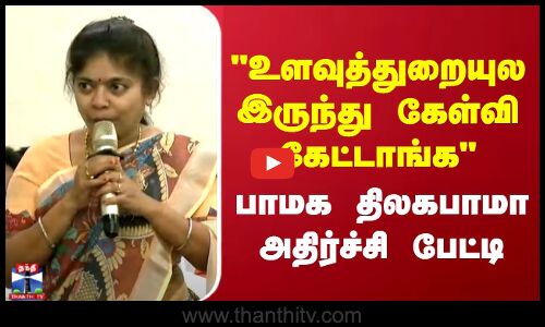 உளவுத்துறையுலஇருந்து கேள்வி கேட்டாங்க பாமக திலகபாமா அதிர்ச்சி பேட்டி