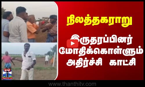 Viluppuram | நிலத்தகராறு - இருதரப்பினர் மோதிக்கொள்ளும் அதிர்ச்சி காட்சி