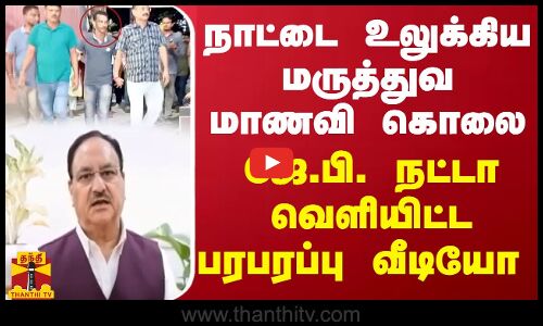 நாட்டை உலுக்கிய மருத்துவ மாணவி கொலை... அமைச்சர் ஜே.பி. நட்டா வெளியிட்ட பரபரப்பு வீடியோ