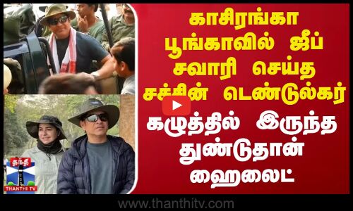 காசிரங்கா பூங்காவில் ஜீப் சவாரி செய்த சச்சின் டெண்டுல்கர்