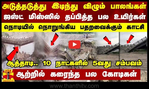 அடுத்தடுத்து இடிந்து விழும் பாலங்கள்.. ஜஸ்ட் மிஸ்ஸில் தப்பித்த உயிர்கள் - நொடியில் நொறுங்கிய காட்சி