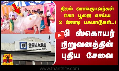 நிலம் வாங்குபவர்கள் கோ பூஜை செய்ய 2 ஜோடி பசுமாடுகள் ஏற்பாடு..ஜி ஸ்கொயர் நிறுவனத்தின் புதிய சேவை