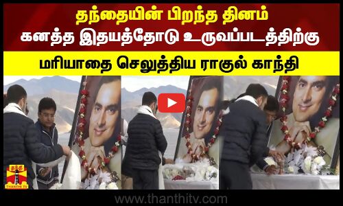 தந்தையின் பிறந்த தினம்... கனத்த இதயத்தோடு உருவப்படத்திற்கு மரியாதை செலுத்திய ராகுல் காந்தி