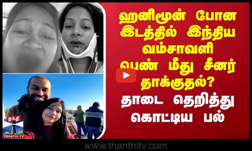 ஹனிமூன் போன இடத்தில் இந்திய வம்சாவளி பெண் மீது சீனர் தாக்குதல்? - தாடை தெறித்து கொட்டிய பல்