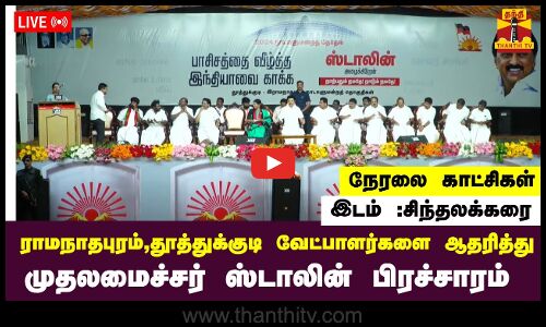 🔴LIVE : ராமநாதபுரம், தூத்துக்குடி வேட்பாளர்களை ஆதரித்து முதலமைச்சர் ஸ்டாலின் பிரச்சாரம்
