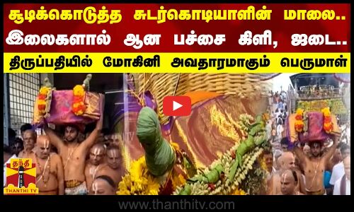 சூடிக்கொடுத்த சுடர்கொடியாளின் பூ மாலையும் ..இலைகளால் ஆன பச்சை கிளி, ஜடை.. மோகினி அவதாரமாகும் பெருமாள்