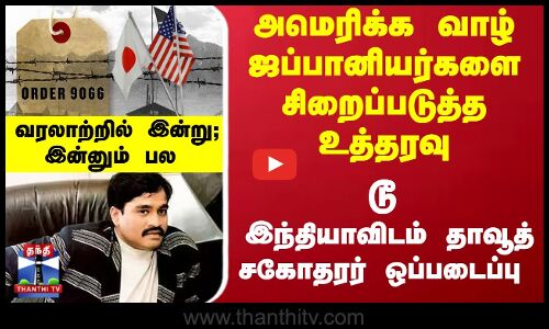 வரலாற்றில் இன்று : US வாழ் ஜப்பானியர்களுக்கு சிறை  உத்தரவு டூ தாவூத் சகோதரர் இந்தியாவிடம் ஒப்படைப்பு