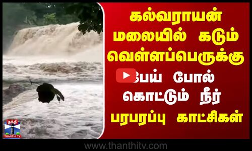 Kallakurichi Kalvarayan Hills | Severe flooding in Kalvarayan Hills..water pouring like a ghost