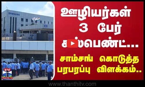 ஊழியர்கள் 3 பேர் சஸ்பெண்ட்... சாம்சங் கொடுத்த பரபரப்பு விளக்கம்..