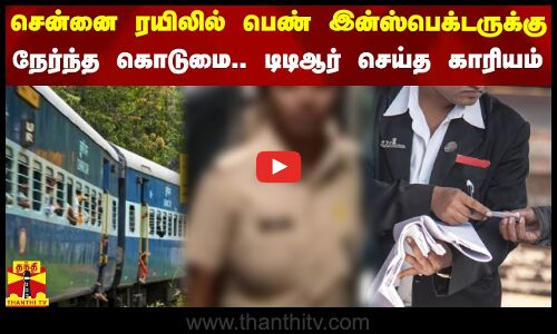 சென்னை எக்ஸ்பிரஸ்ஸில் ரயில்வே பெண் இன்ஸ்பெக்டருக்கு நேர்ந்த கொடுமை.. டிடிஆர் செய்த காரியம்