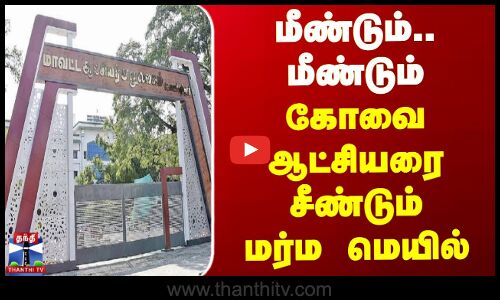 மீண்டும்.. மீண்டும் கோவை ஆட்சியரை சீண்டும் மர்ம மெயில்