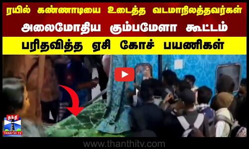 ரயில் கண்ணாடியை உடைத்தவடமாநிலத்தவர்கள் அலைமோதிய கும்பமேளா கூட்டம் பரிதவித்த ஏசி கோச் பயணிகள்