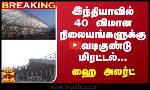 #BREAKING || இந்தியாவில் 40 விமான நிலையங்களுக்கு வெடிகுண்டு மிரட்டல்.. ஹை அலர்ட்