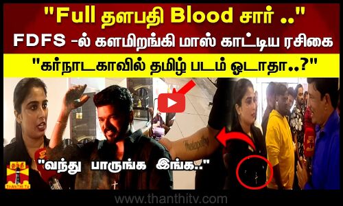 Full தளபதி Blood சார் .. FDFS -ல் களமிறங்கி மாஸ் காட்டிய ரசிகை கர்நாடகாவில் தமிழ் படம் ஓடாதா..?