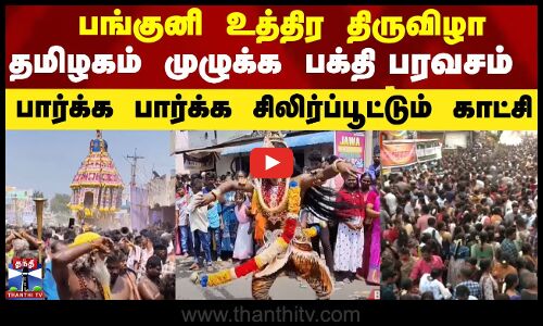 பங்குனி உத்திர திருவிழா - தமிழகம் முழுக்க பக்தி பரவசம்