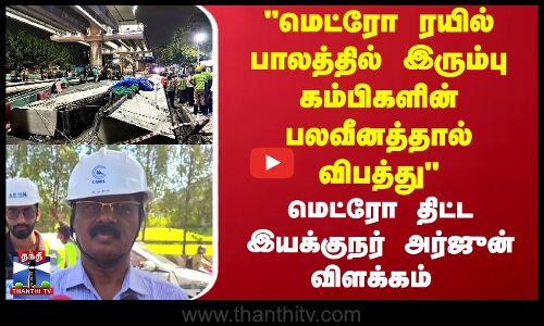 Metro | மெட்ரோ ரயில் பாலத்தில் இரும்பு கம்பிகளின் பலவீனத்தால் விபத்து - மெட்ரோ திட்ட இயக்குநர்