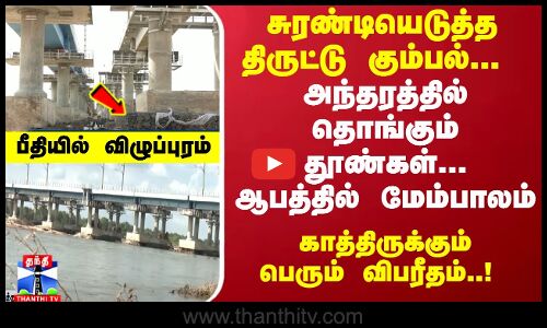 சுரண்டப்பட்ட தென்பெண்ணை... தொங்கும் தூண்கள்... ஆபத்தில் மேம்பாலம்-காத்திருக்கும் பெரும் விபரீதம்..!