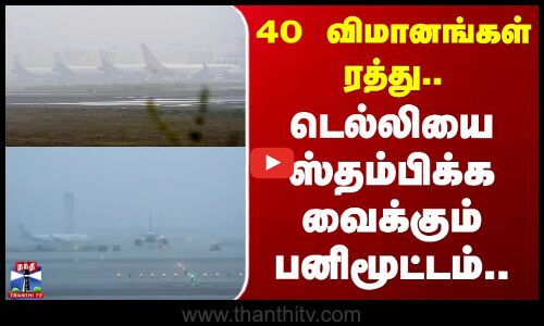 Delhi Airport | Fog | 40 விமானங்கள் ரத்து.. டெல்லியை ஸ்தம்பிக்க வைக்கும் பனிமூட்டம்..
