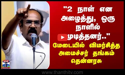 Thangam Thenarasu | 2 நாள் என அழைத்து, ஒரு நாளில் முடித்தனர்..- அமைச்சர் தங்கம் தென்னரசு