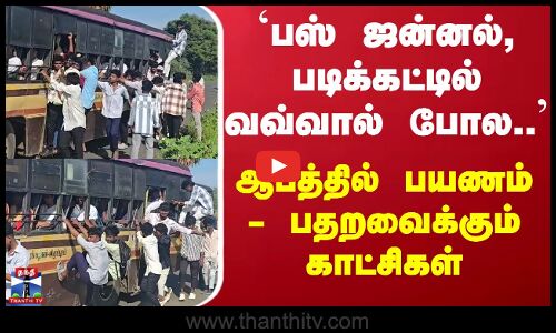அரசு பேருந்து படிக்கட்டு மற்றும் ஜன்னல்களில் தொங்கியபடி பயணம் - பதறவைக்கும் வீடியோ