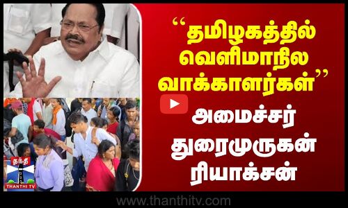 தமிழகத்தில் வெளிமாநில வாக்காளர்கள் | அமைச்சர் துரைமுருகன் ரியாக்சன்