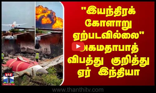 இயந்திரக் கோளாறு ஏற்படவில்லை அகமதாபாத் விபத்து குறித்து ஏர் இந்தியா