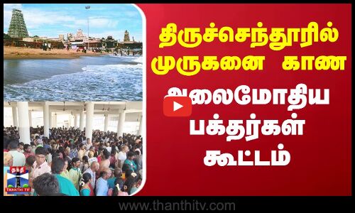 Thiruchendur Murugan Temple | திருச்செந்தூரில் முருகனை காண அலைமோதிய பக்தர்கள் கூட்டம்