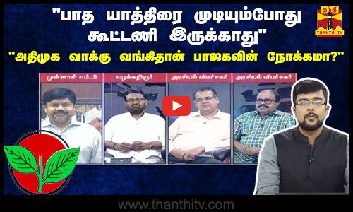 பாத யாத்திரை முடியும்போது கூட்டணி இருக்காதுஅதிமுக வாக்கு வங்கிதான் பாஜகவின் நோக்கமா?