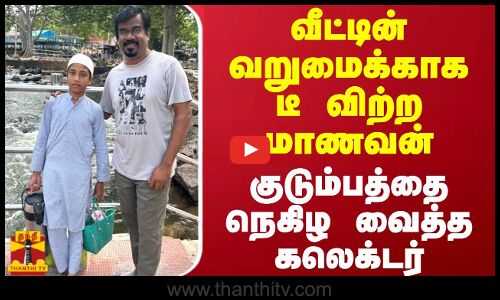 வீட்டின் வறுமைக்காக டீ விற்ற மாணவன்.. குடும்பத்தை நெகிழ வைத்த கலெக்டர்