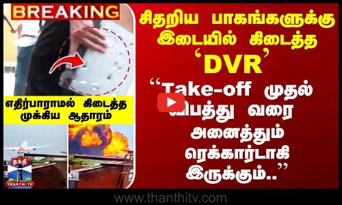 #BREAKING || சிதறிய விமான பாகங்களுக்கு இடையில் கிடைத்த `DVR’ - எதிர்பாராமல் கிடைத்த முக்கிய ஆதாரம்..