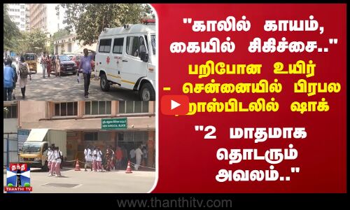 காலில் காயம், கையில் சிகிச்சை.. பறிபோன உயிர் - சென்னையில் பிரபல ஹாஸ்பிடலில்  ஷாக்
