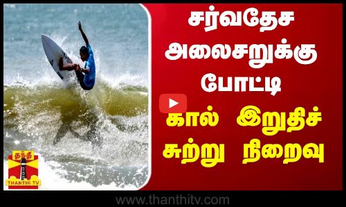சர்வதேச அலைசறுக்கு போட்டி - கால் இறுதிச் சுற்று நிறைவு...