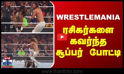 ரசிகர்களை கவர்ந்த சூப்பர் போட்டி | WWE | WRESTLEMANIA | Roman Reigns