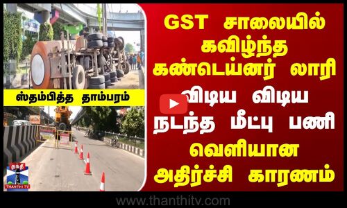 கவிழ்ந்த கண்டெய்னர் லாரி | விடிய விடிய நடந்த மீட்பு பணி | ஸ்தம்பித்த Tambaram