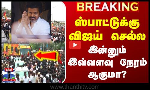 Trichy Tvk Campaign Update | ஸ்பாட்டுக்கு விஜய் செல்ல இன்னும் இவ்வளவு நேரம் ஆகுமா?