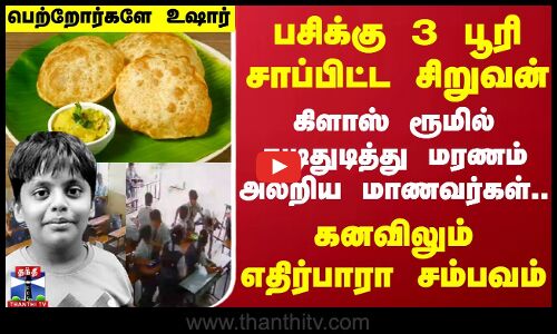 பசிக்கு 3 பூரி சாப்பிட்ட சிறுவன் கிளாஸ் ரூமில் துடிதுடித்து மரணம்.. அலறிய மாணவர்கள்.. கனவிலும் எதிர்பாரா சம்பவம்