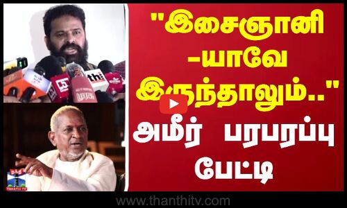 இசைஞானியாவே இருந்தாலும்.. இயக்குனர் அமீர் பரபரப்பு பேட்டி