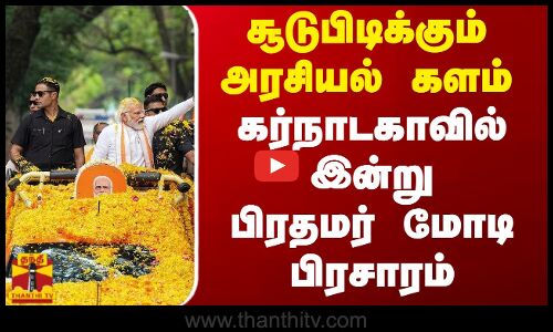 சூடுபிடிக்கும் அரசியல் களம்.. கர்நாடகாவில் இன்று பிரதமர் மோடி பிரசாரம் | BJP | Modi