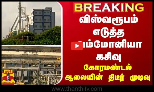 BREAKING || விஸ்வரூபம் எடுத்த அம்மோனியா கசிவு - கோரமண்டல் ஆலையின் திடீர் முடிவு